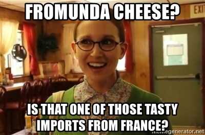 fromunda-cheese-is-that-one-of-those-tasty-imports-from-france.jpg